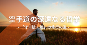 空手道の深遠なる哲学: 「守・破・離」の修行の道
