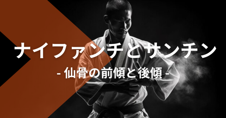 ナイファンチとサンチン: 仙骨の前傾と後傾がパワーに及ぼす影響