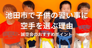 池田市で子供の習い事に空手を選ぶ理由-誠空会のおすすめポイント-