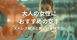 大人の女性におすすめの空手：ストレス解消と美しい身体作り
