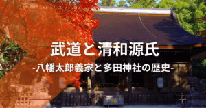 武道と清和源氏：八幡太郎義家と多田神社の歴史