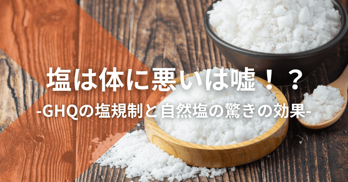 塩は体に悪いは嘘！？：GHQの塩規制と自然塩の驚きの効果
