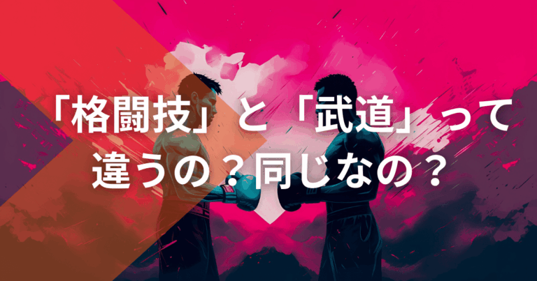 「格闘技」と「武道」って違うの？同じなの？