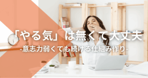 「やる気」は無くて大丈夫：意志力弱くても続ける仕組み作り