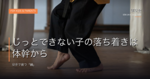 じっとできない子の落ち着｜誠空会